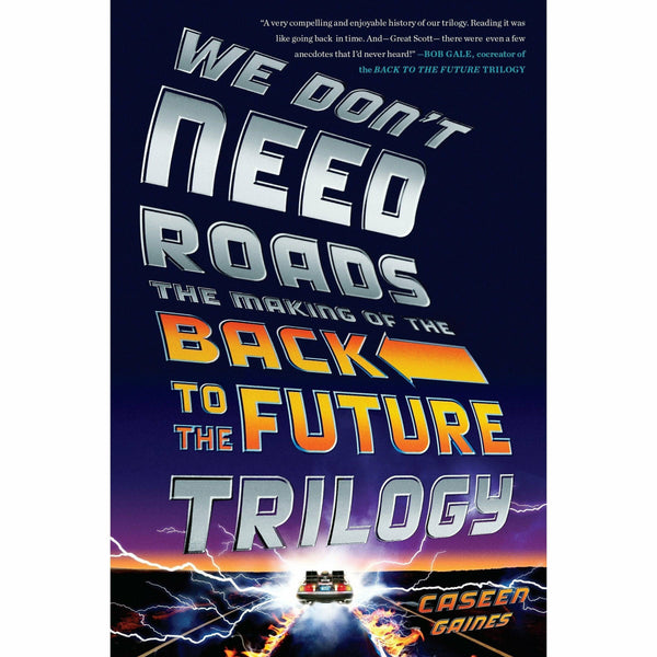 We Don't Need Roads: The Making of the Back to the Future Trilogy softcover book by Caseen Gaines Softcover Book Penguin Random House