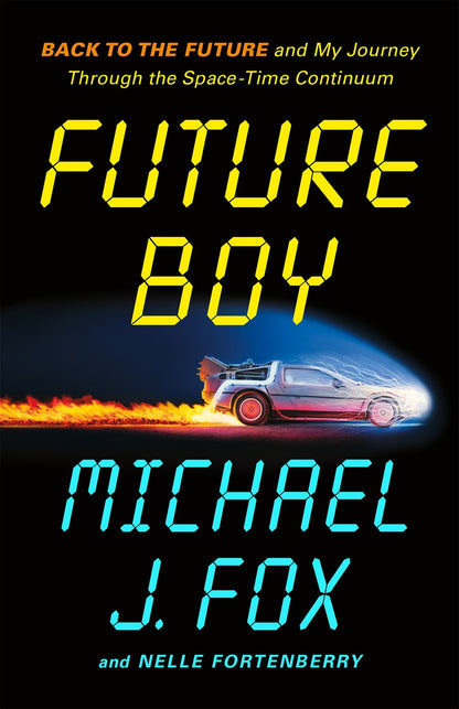 Future Boy: Back to the Future and My Journey Through the Space-Time Continuum — by Michael J. Fox and Nelle Fortenberry [PRE-ORDER: Expected Availability October 14, 2025!]