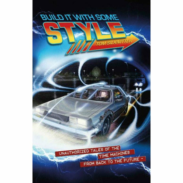 Build It With Some Style: Unauthorized Tales of the Time Machines From Back to the Future (Regular Edition) by Tom Silknitter Softcover Book Tom Silknitter